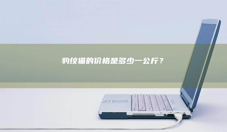 豹纹猫的价格是多少一公斤？